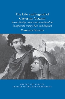 The Life and Legend of Catterina Vizzani: Sexual identity, science and sensationalism in Eighteenth-Century Italy and England - Donato, Clorinda