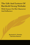 The Life And Letters Of Barthold Georg Niebuhr: With Essays On His Character And Influence