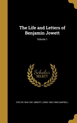 The Life and Letters of Benjamin Jowett; Volume 1 - Abbott, Evelyn 1843-1901, and Campbell, Lewis 1830-1908