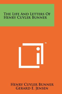 The Life and Letters of Henry Cuyler Bunner - Bunner, Henry Cuyler, and Jensen, Gerard E (Editor)