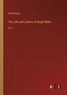 The Life and Letters of Hugh Miller: Vol. I