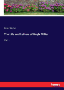 The Life and Letters of Hugh Miller: Vol. I.
