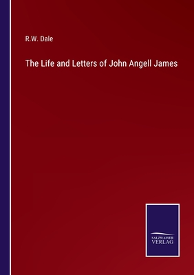 The Life and Letters of John Angell James - Dale, R W