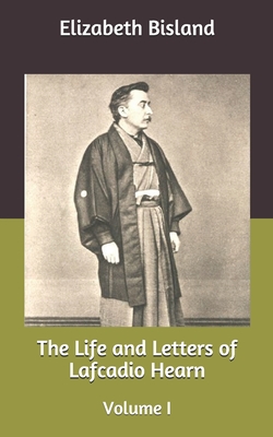 The Life and Letters of Lafcadio Hearn: Volume I - Bisland, Elizabeth