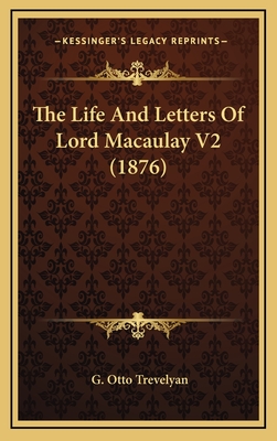 The Life and Letters of Lord Macaulay V2 (1876) - Trevelyan, G Otto