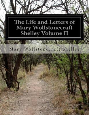 The Life and Letters of Mary Wollstonecraft Shelley Volume II - Shelley, Mary Wollstonecraft