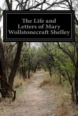 The Life and Letters of Mary Wollstonecraft Shelley - Shelley, Mary Wollstonecraft