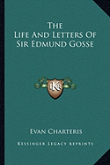 The Life And Letters Of Sir Edmund Gosse