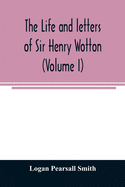 The life and letters of Sir Henry Wotton (Volume I)