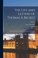 The Life and Letters of Thomas  Becket: Now First Gathered From the Contemporary Historians; Volume 1
