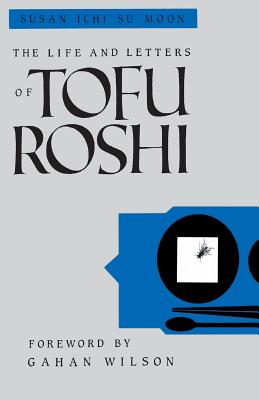 The Life and Letters of Tofu Roshi - Moon, Susan, and Wilson, Gahan (Foreword by)