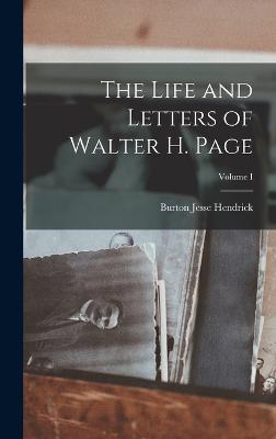The Life and Letters of Walter H. Page; Volume I - Hendrick, Burton Jesse