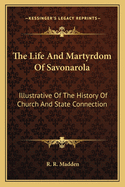The Life And Martyrdom Of Savonarola: Illustrative Of The History Of Church And State Connection