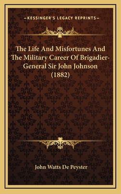 The Life and Misfortunes and the Military Career of Brigadier-General Sir John Johnson (1882) - De Peyster, John Watts