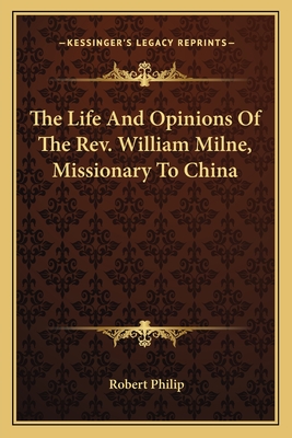The Life And Opinions Of The Rev. William Milne, Missionary To China - Philip, Robert