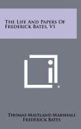 The Life and Papers of Frederick Bates, V1