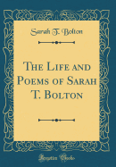 The Life and Poems of Sarah T. Bolton (Classic Reprint)