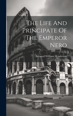 The Life And Principate Of The Emperor Nero - Henderson, Bernard William