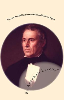 The Life And Public Service of General Zachary Taylor: An Address By Abraham Lincoln - Lincoln, Abraham