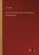 The Life and Public Services of Salmon Portland Chase