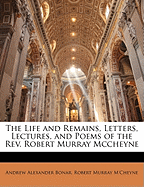 The Life and Remains, Letters, Lectures, and Poems: Of the Rev. Robert Murray McCheyne