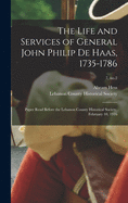 The Life and Services of General John Philip De Haas, 1735-1786: Paper Read Before the Lebanon County Historical Society, February 10, 1916; 7, no.2