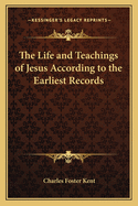 The Life and Teachings of Jesus According to the Earliest Records