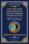 The Life and Teachings of Thoth Hermes Trismegistus: Ancient Wisdom on Divinity, Transformation, and the Cosmos