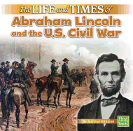The Life and Times of Abraham Lincoln and the U.S. Civil War