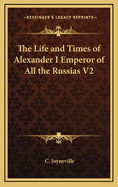 The Life and Times of Alexander I Emperor of All the Russias V2