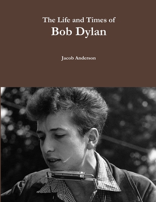 The Life and Times of Bob Dylan - Anderson, Jacob