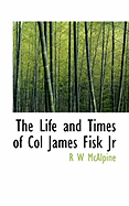 The Life and Times of Col James Fisk JR