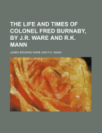 The Life and Times of Colonel Fred Burnaby, by J.R. Ware and R.K. Mann