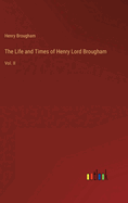 The Life and Times of Henry Lord Brougham: Vol. II
