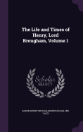 The Life and Times of Henry, Lord Brougham, Volume 1