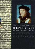The Life and Times of Henry VII - Williams, Neville, and Fraser, Antonia (Editor)