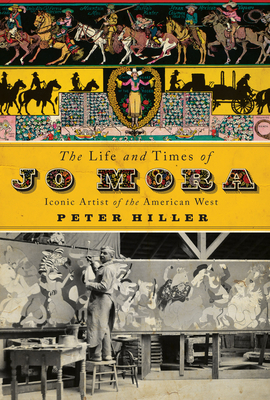 The Life and Times of Jo Mora: Iconic Artist of the American West - Hiller, Peter