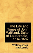 The Life and Times of John Maitland, Duke of Lauderdale, 1616-1682