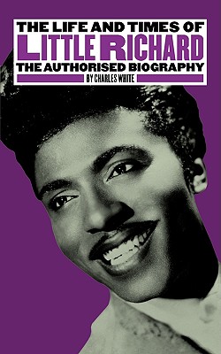 The Life and Times of Little Richard: The Authorised Biography - White, Charles, MD