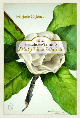 The Life and Times of Mary Vaux Walcott - Jones, Marjorie G