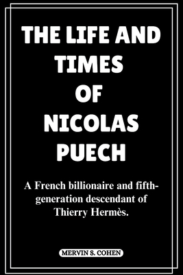 The Life and Times of Nicolas Puech: A French billionaire and fifth-generation descendant of Thierry Herms. - S Cohen, Mervin