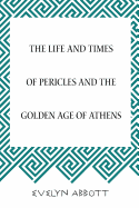 The Life and Times of Pericles and the Golden Age of Athens