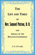 The Life and Times of Rev. Samuel Patton, D. D., and Annals of Holston Conference