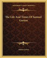 The Life And Times Of Samuel Gorton