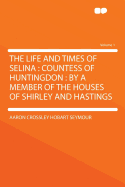 The Life and Times of Selina: Countess of Huntingdon: By a Member of the Houses of Shirley and Hastings; Volume 1