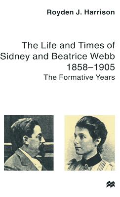 The Life and Times of Sidney and Beatrice Webb: 1858-1905: The Formative Years - Harrison, R.