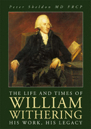 The Life and Times of William Withering: His Work, His Legacy - Sheldon, Peter