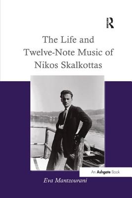 The Life and Twelve-Note Music of Nikos Skalkottas: A Study of His Life and Twelve-Note Compositional Technique - Mantzourani, Eva