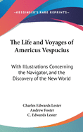 The Life and Voyages of Americus Vespucius: With Illustrations Concerning the Navigator, and the Discovery of the New World