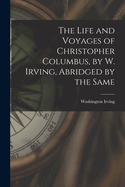 The Life and Voyages of Christopher Columbus, by W. Irving, Abridged by the Same